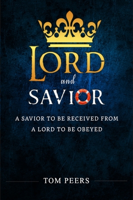 Lord and Savior: A Savior to be received from - A Lord to be obeyed