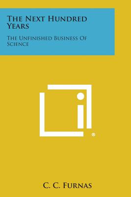 The Next Hundred Years: The Unfinished Business of Science