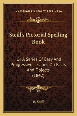 Steill's Pictorial Spelling Book: Or A Series Of Easy And Progressive Lessons On Facts And Objects (1842)