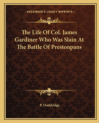 The Life Of Col. James Gardiner Who Was Slain At The Battle Of Prestonpans