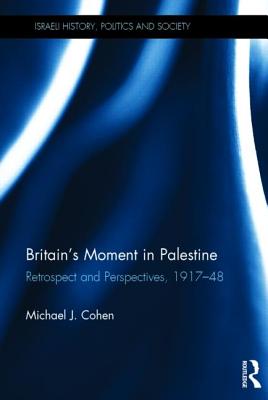Britain's Moment in Palestine: Retrospect and Perspectives, 1917-1948