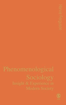 Phenomenological Sociology: Insight and Experience in Modern Society
