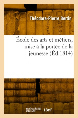École des arts et métiers mise à la portée de la jeunesse: Traduction libre de l'anglais sur la 3e édition