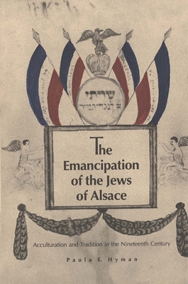 The Emancipation of the Jews of Alsace: Acculturation and Tradition in the Nineteenth Century