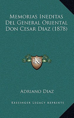 Memorias Ineditas Del General Oriental Don Cesar Diaz (1878)