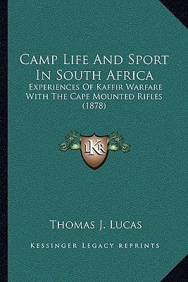Camp Life And Sport In South Africa: Experiences Of Kaffir Warfare With The Cape Mounted Rifles (1878)