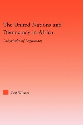 The United Nations and Democracy in Africa: Labyrinths of Legitimacy