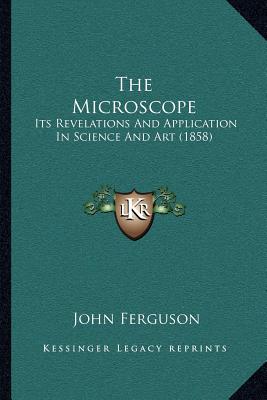 The Microscope: Its Revelations And Application In Science And Art (1858)