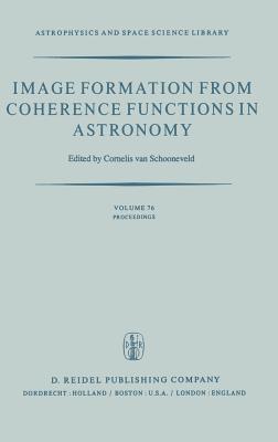 Image Formation from Coherence Functions in Astronomy: Proceedings of Iau Colloquium No. 49 on the Formation of Images from Spatial Coherence Function