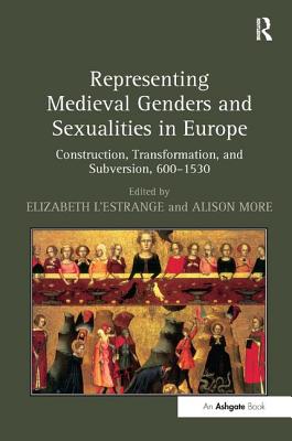 Representing Medieval Genders and Sexualities in Europe: Construction, Transformation, and Subversion, 600-1530