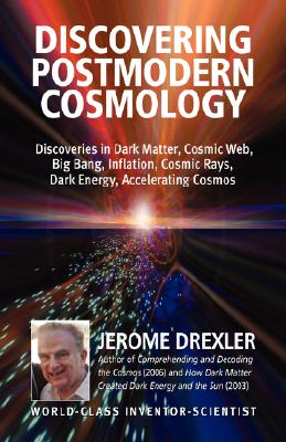 Discovering Postmodern Cosmology: Discoveries in Dark Matter, Cosmic Web, Big Bang, Inflation, Cosmic Rays, Dark Energy, Accelerating Cosmos