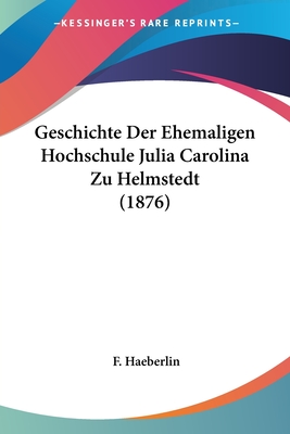Geschichte Der Ehemaligen Hochschule Julia Carolina Zu Helmstedt (1876)