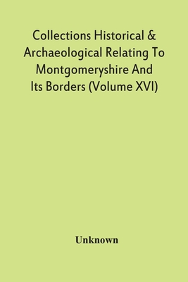 Collections Historical & Archaeological Relating To Montgomeryshire And Its Borders (Volume Xvi)
