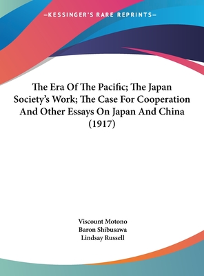 The Era Of The Pacific; The Japan Society's Work; The Case For Cooperation And Other Essays On Japan And China (1917)