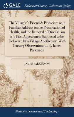 The Villager's Friend & Physician; or, a Familiar Address on the Preservation of Health, and the Removal of Disease, on it's First Appearance; Suppose