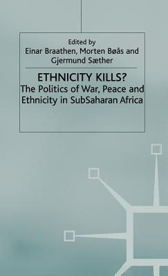 Ethnicity Kills?: The Politics of War, Peace and Ethnicity in Subsaharan Africa
