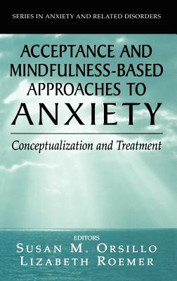 Acceptance- And Mindfulness-Based Approaches to Anxiety: Conceptualization and Treatment