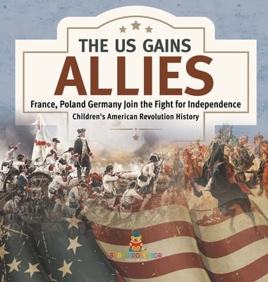 The US Gains Allies France, Poland, Spain and Germany Join the Fight for Independence Fourth Grade History Children's American Revolution History