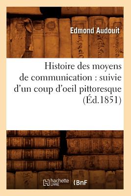 Histoire des moyens de communication: suivie d'un coup d'oeil pittoresque (Éd.1851)