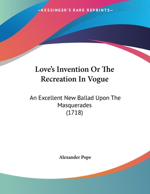 Love's Invention Or The Recreation In Vogue: An Excellent New Ballad Upon The Masquerades (1718)