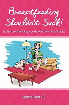 Breastfeeding Shouldn't Suck!: And some other things you should know about babies