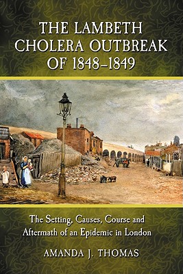 The Lambeth Cholera Outbreak of 1848-1849: The Setting, Causes, Course and Aftermath of an Epidemic in London