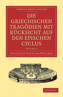 Die Griechischen Tragödien Mit Rücksicht Auf Den Epischen Cyclus