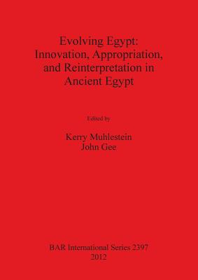 Evolving Egypt: Innovation, Appropriation, and Reinterpretation in Ancient Egypt