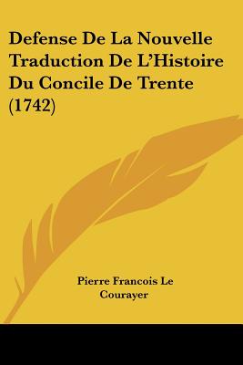 Defense De La Nouvelle Traduction De L'Histoire Du Concile De Trente (1742)
