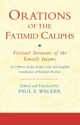 Orations of the Fatimid Caliphs: Festival Sermons of the Ismaili Imams