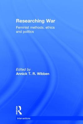 Researching War: Feminist Methods, Ethics and Politics
