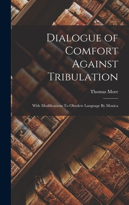 Dialogue of Comfort Against Tribulation: With Modifications To Obsolete Language By Monica