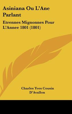 Asiniana Ou L'Ane Parlant: Etrennes Mignonnes Pour L'Annee 1801 (1801)