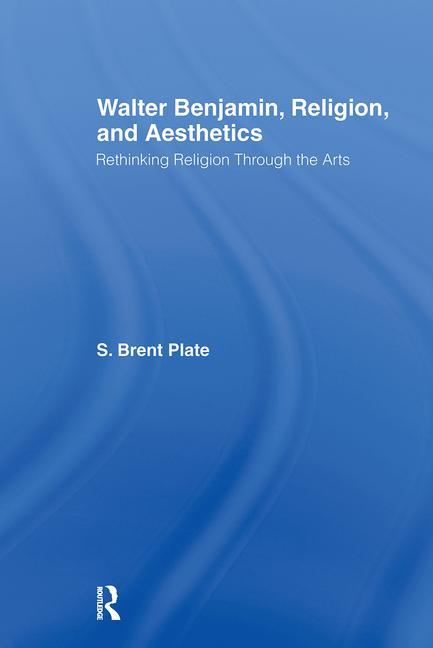 Walter Benjamin, Religion and Aesthetics: Rethinking Religion Through the Arts