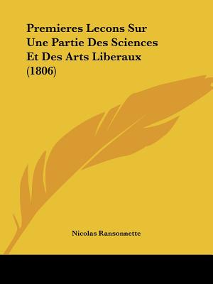 Premieres Lecons Sur Une Partie Des Sciences Et Des Arts Liberaux (1806)