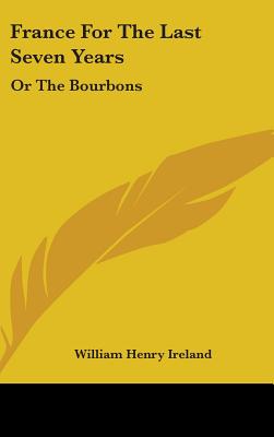 France For The Last Seven Years: Or The Bourbons
