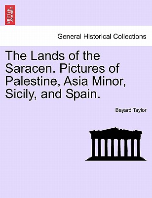 The Lands of the Saracen. Pictures of Palestine, Asia Minor, Sicily, and Spain.