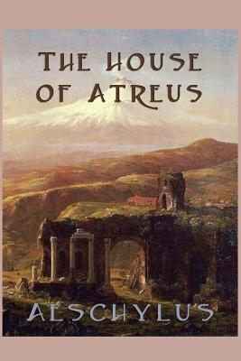 The House of Atreus - The Oresteia Trilogy of Murder, Vengeance, and Justice