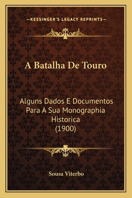 A Batalha De Touro: Alguns Dados E Documentos Para A Sua Monographia Historica (1900)