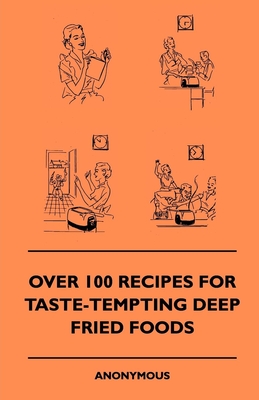 Over 100 Recipes for Taste-Tempting Deep Fried Foods
