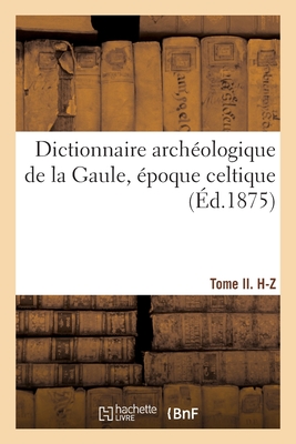 Dictionnaire Archéologique de la Gaule, Époque Celtique. Tome II. H-Z