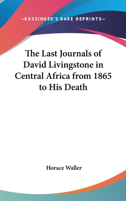 The Last Journals of David Livingstone in Central Africa from 1865 to His Death