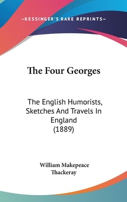 The Four Georges: The English Humorists, Sketches And Travels In England (1889)