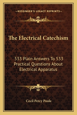 The Electrical Catechism: 533 Plain Answers To 533 Practical Questions About Electrical Apparatus