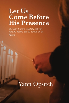 Let Us Come Before His Presence: 365 Days to Learn, Meditate and Pray from the Psalms and the Sermon on the Mount