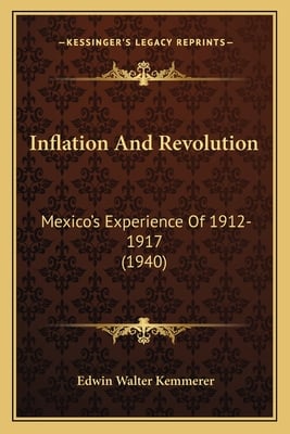 Inflation And Revolution: Mexico's Experience Of 1912-1917 (1940)