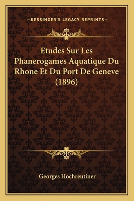 Etudes Sur Les Phanerogames Aquatique Du Rhone Et Du Port De Geneve (1896)