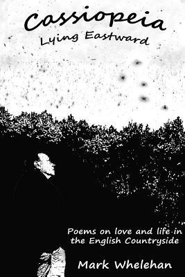 Cassiopeia Lying Eastward: Poems on love and life in the English Countryside