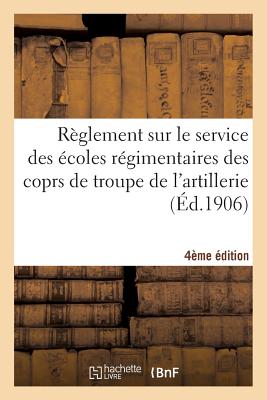 Règlement Sur Le Service Des Écoles Régimentaires Des Coprs de Troupe de l'Artillerie 4e Édition