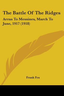 The Battle Of The Ridges: Arras To Messines, March To June, 1917 (1918)